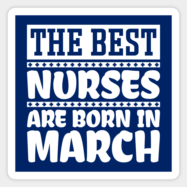 The best nurses are born in March Magnet by colorsplash